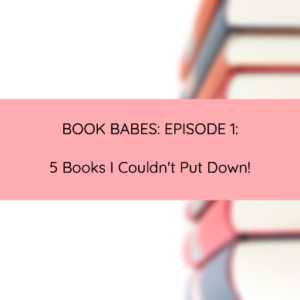 Book Babes: 5 Books I Couldn’t Put Down!