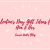 Valentine’s Day Gift Ideas For Him & Her